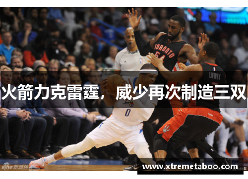 火箭力克雷霆，威少再次制造三双