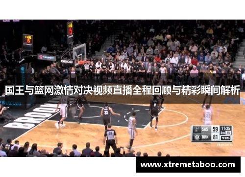 国王与篮网激情对决视频直播全程回顾与精彩瞬间解析