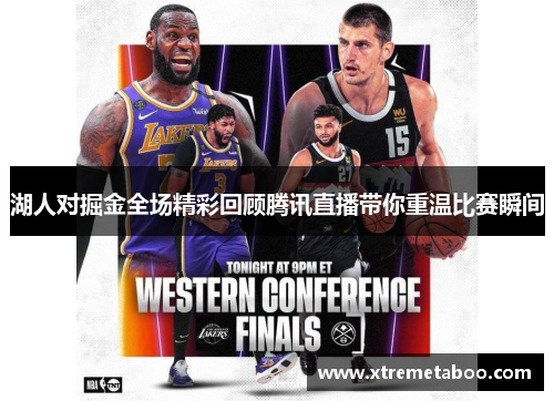 湖人对掘金全场精彩回顾腾讯直播带你重温比赛瞬间